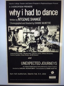 This program is from a theater production of Ntozake Shange’s essay “why i had to dance,” choreographed and directed by Dianne McIntyre. In Ntozake Shange’s essay “why i had to dance” she demonstrates the importance of dance not only to the preservation and exploration of black culture, but also to the creative process of writing. In a mix of poetry and prose she speaks to her experiences with dance and how it came to be an integral part of her writing process. This production of the piece took place at Oberlin College in 2012. 